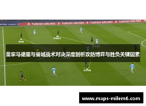 皇家马德里与曼城战术对决深度剖析攻防博弈与胜负关键因素