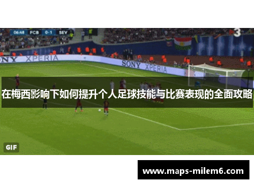 在梅西影响下如何提升个人足球技能与比赛表现的全面攻略