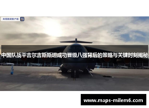 中国队战平吉尔吉斯斯坦成功晋级八强背后的策略与关键时刻揭秘
