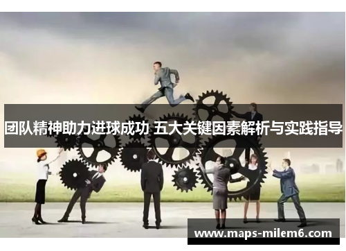 团队精神助力进球成功 五大关键因素解析与实践指导