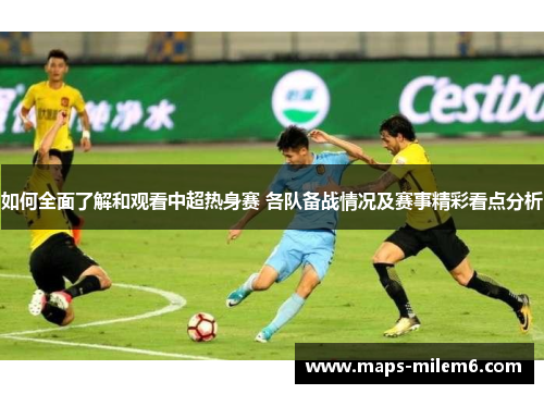 如何全面了解和观看中超热身赛 各队备战情况及赛事精彩看点分析