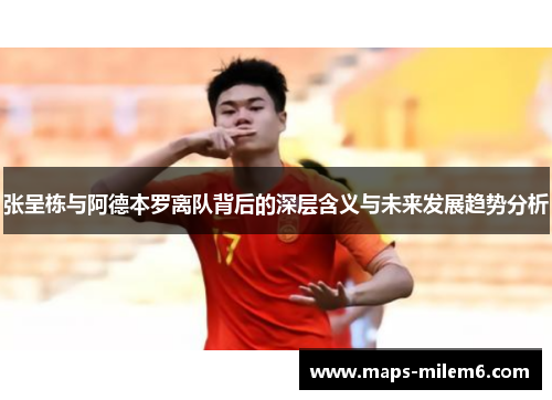 张呈栋与阿德本罗离队背后的深层含义与未来发展趋势分析