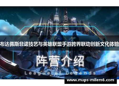 布达佩斯非遗技艺与英雄联盟手游跨界联动创新文化体验