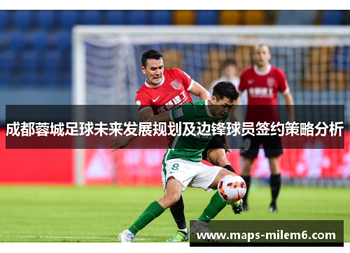 成都蓉城足球未来发展规划及边锋球员签约策略分析
