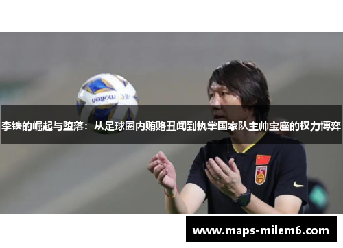 李铁的崛起与堕落：从足球圈内贿赂丑闻到执掌国家队主帅宝座的权力博弈