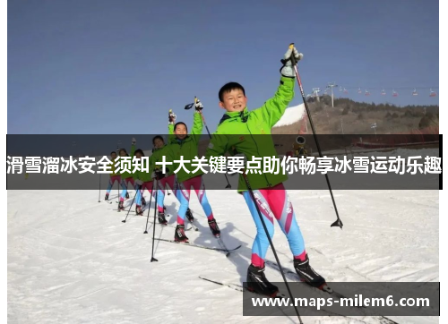 滑雪溜冰安全须知 十大关键要点助你畅享冰雪运动乐趣