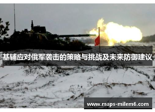 基辅应对俄军袭击的策略与挑战及未来防御建议