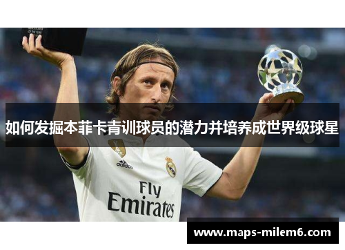 如何发掘本菲卡青训球员的潜力并培养成世界级球星