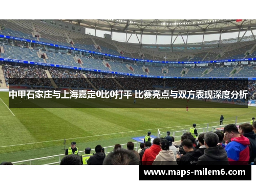 中甲石家庄与上海嘉定0比0打平 比赛亮点与双方表现深度分析