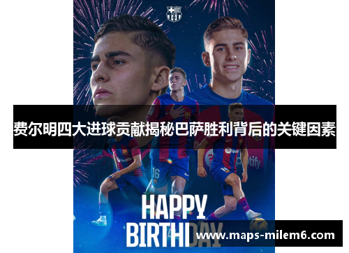 费尔明四大进球贡献揭秘巴萨胜利背后的关键因素