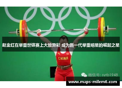 赵金红在举重世锦赛上大放异彩 成为新一代举重明星的崛起之星
