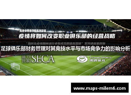 足球俱乐部财务管理对其竞技水平与市场竞争力的影响分析 足球俱乐部财务管理对其竞技水平与市场竞争力的影响分析