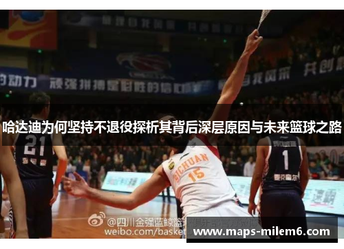 哈达迪为何坚持不退役探析其背后深层原因与未来篮球之路