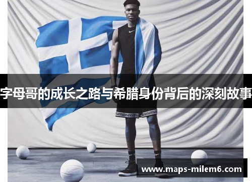 字母哥的成长之路与希腊身份背后的深刻故事