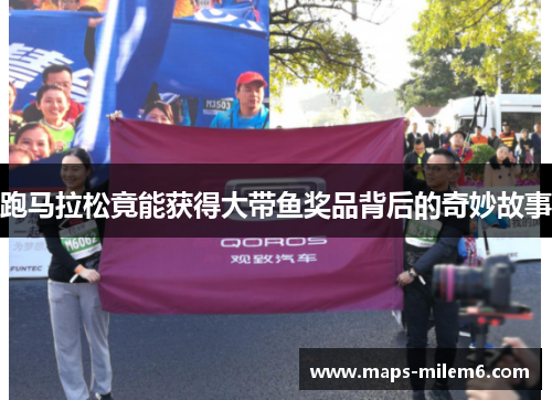 跑马拉松竟能获得大带鱼奖品背后的奇妙故事