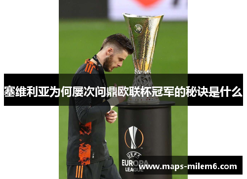 塞维利亚为何屡次问鼎欧联杯冠军的秘诀是什么 塞维利亚为何屡次问鼎欧联杯冠军的秘诀是什么