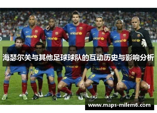 海瑟尔关与其他足球球队的互动历史与影响分析 海瑟尔关与其他足球球队的互动历史与影响分析